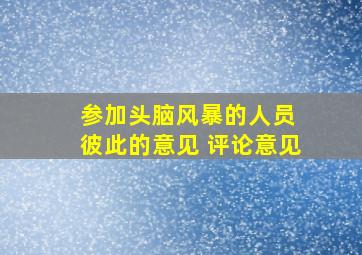 参加头脑风暴的人员 彼此的意见 评论意见